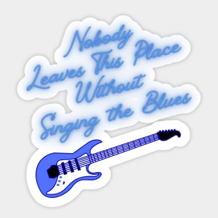 Nobody Leaves This Place Without Singing the Blues Sticker